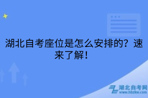 湖北自考座位是怎么安排的？速来了解！