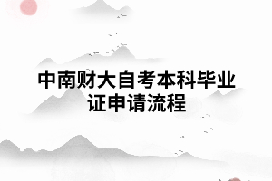 中南财大自考本科毕业证申请流程