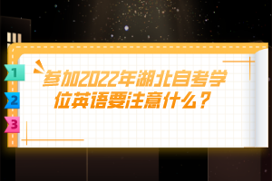 参加2022年湖北自考学位英语要注意什么？