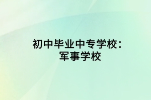 初中毕业中专学校：军事学校