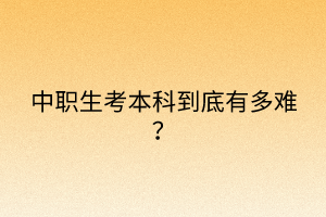 中职生考本科到底有多难？