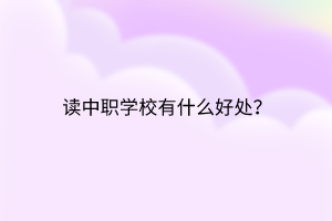 读中职学校有什么好处？