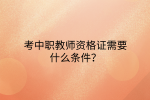 考中职教师资格证需要什么条件？