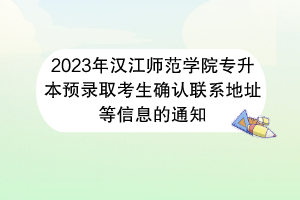 2023年汉江师范学院专升本预录取考生确认联系地址等信息的通知