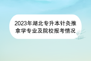 2023年湖北专升本针灸推拿学专业及院校报考情况