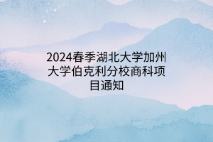 2024春季湖北大学加州大学伯克利分校商科项目通知