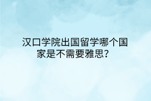 汉口学院出国留学哪个国家是不需要雅思？