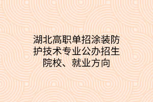 湖北高职单招涂装防护技术专业公办招生院校、就业方向