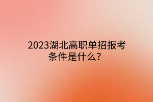 2023湖北高职单招报考条件是什么？