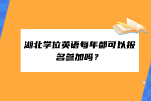 湖北学位英语每年都可以报名参加吗？