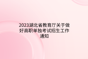 2023湖北省教育厅关于做好高职单独考试招生工作通知