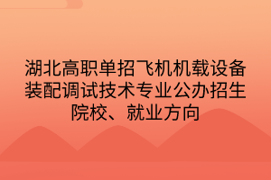 湖北高职单招飞机机载设备装配调试技术专业