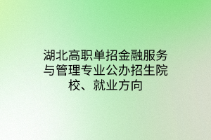 湖北高职单招金融服务与管理专业公办招生院校、就业方向