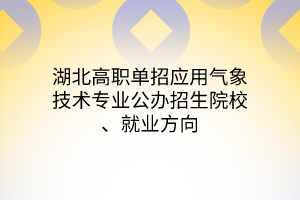 湖北高职单招应用气象技术专业公办招生院校、就业方向