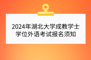 2024年湖北大学成教学士学位外语考试报名须知