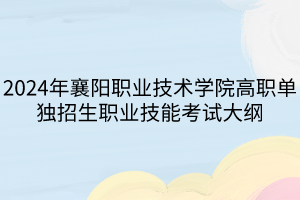 2024年襄阳职业技术学院高职单独招生职业技能考试大纲