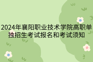 2024年襄阳职业技术学院高职单独招生考试报名和考试须知