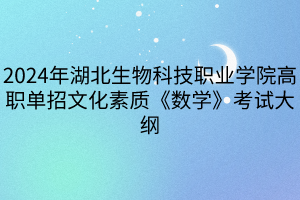 2024年湖北生物科技职业学院高职单招文化素质《数学》考试大纲