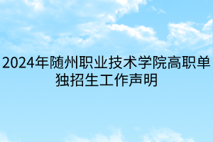 2024年随州职业技术学院高职单独招生工作声明