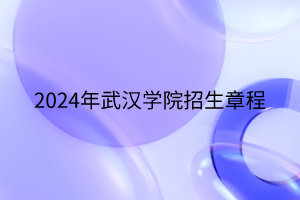 2024年武汉学院招生章程