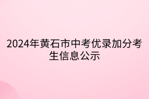 2024年黄石市中考优录加分考生信息公示