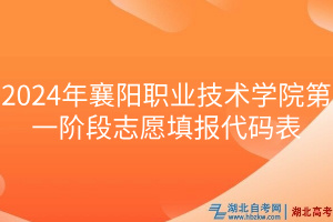 2024年襄阳职业技术学院第一阶段志愿填报代码表