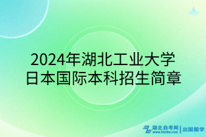 2024年湖北工业大学日本国际本科招生简章