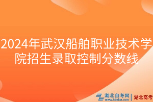 2024年武汉船舶职业技术学院招生录取控制分数线