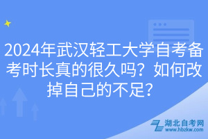 2024年武汉轻工大学自考备考时长真的很久吗？如何改掉自己的不足？