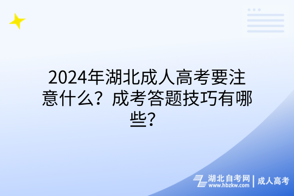 2024年湖北成人高考要注意什么？成考答题技巧有哪些？