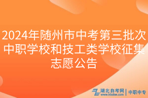 2024年随州市中考第三批次中职学校和技工类学校征集志愿公告