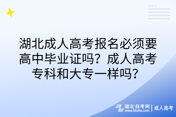 湖北成人高考报名必须要高中毕业证吗？成人高考专科和大专一样吗？