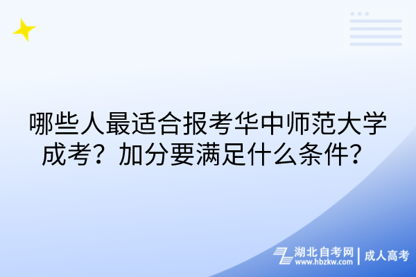 哪些人最适合报考华中师范大学成考？加分要满足什么条件？