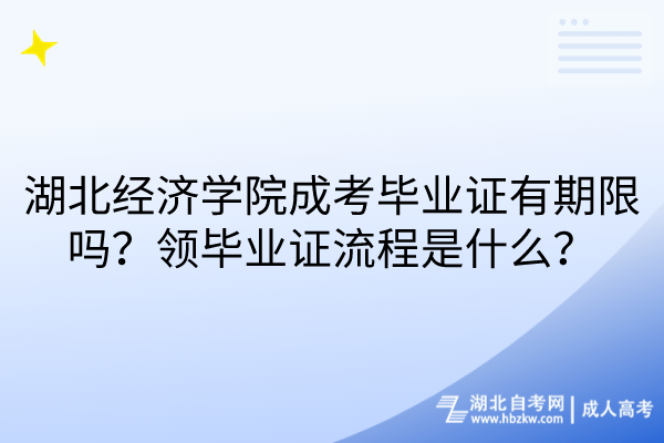 湖北经济学院成考毕业证有期限吗？领毕业证流程是什么？