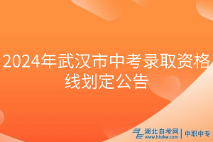 2024年武汉市中考录取资格线划定公告