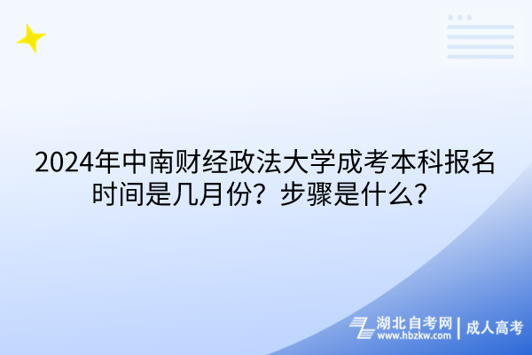 2024年中南财经政法大学成考本科报名时间是几月份？步骤是什么？