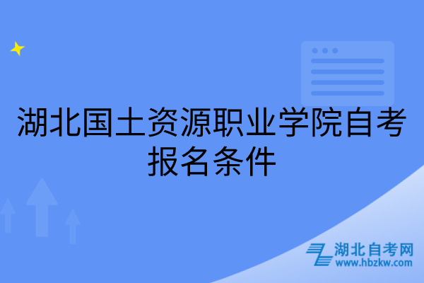 湖北国土资源职业学院自考报名条件