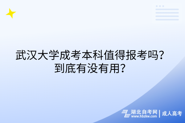 武汉大学成考本科值得报考吗？到底有没有用？