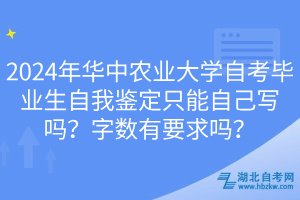 2024年华中农业大学自考毕业生自我鉴定只能自己写吗？字数有要求吗？