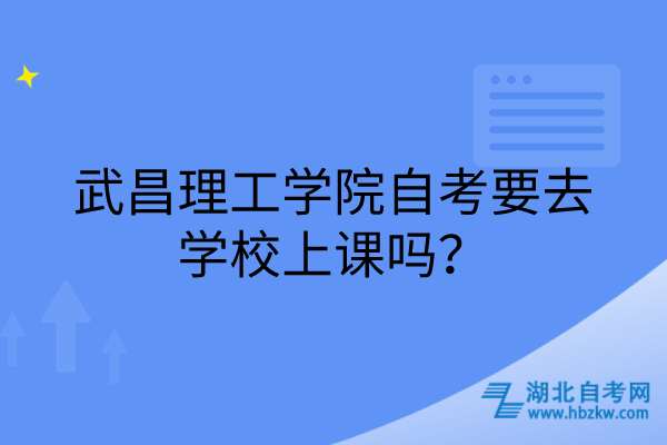 武昌理工学院自考要去学校上课吗？