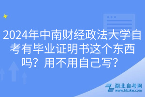 2024年中南财经政法大学自考有毕业证明书这个东西吗？用不用自己写？