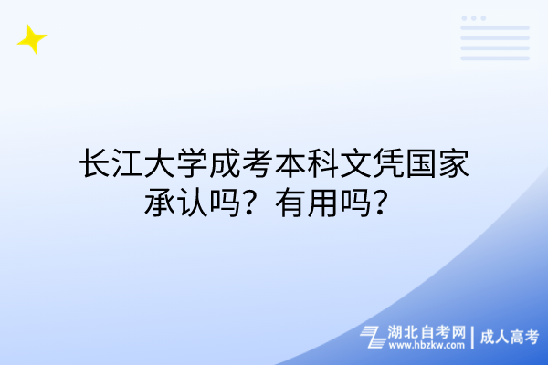 长江大学成考本科文凭国家承认吗？有用吗？