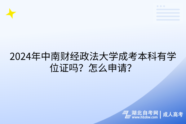 2024年中南财经政法大学成考本科有学位证吗？怎么申请？