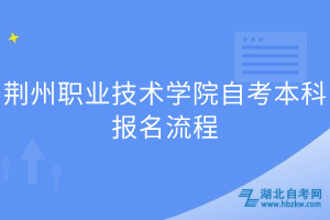 荆州职业技术学院自考本科报名流程