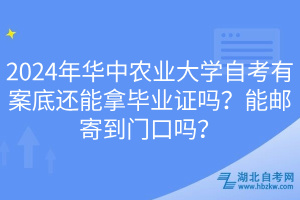 2024年华中农业大学自考有案底还能拿毕业证吗？能邮寄到门口吗？