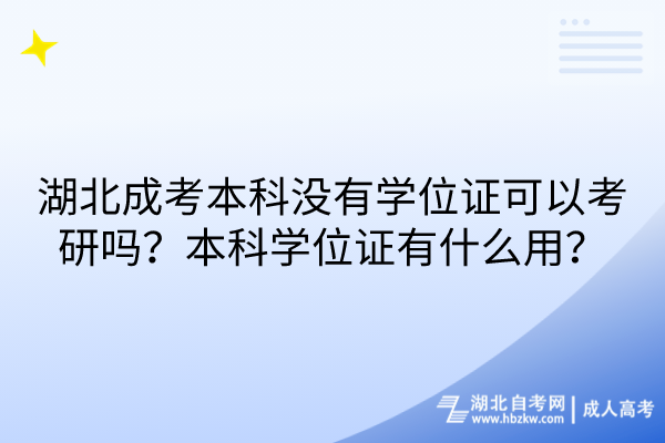 湖北成考本科没有学位证可以考研吗？本科学位证有什么用？