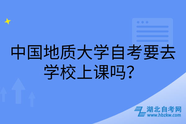 中国地质大学自考要去学校上课吗？