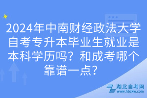 2024年中南财经政法大学自考专升本毕业生就业是本科学历吗？和成考哪个靠谱一点？