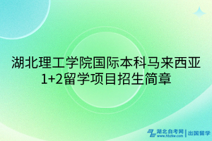 湖北理工学院国际本科马来西亚1+2留学项目招生简章