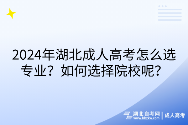 2024年湖北成人高考怎么选专业？如何选择院校呢？